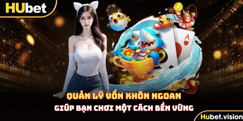 Quản lý vốn khôn ngoan giúp bạn chơi một cách bền vững