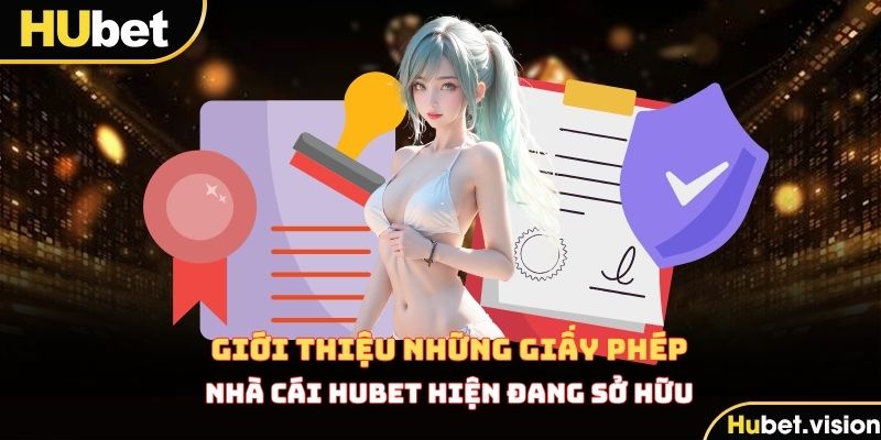 Giới thiệu những giấy phép mà HUBET hiện đang sở hữu