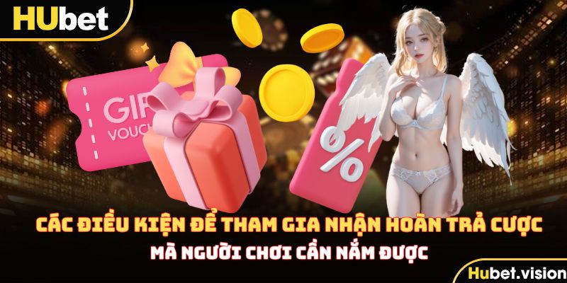 Các điều kiện để tham gia nhận hoàn trả cược của HUBET