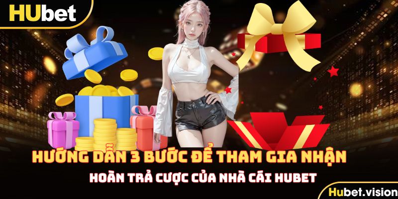 Hướng dẫn 3 bước để tham gia nhận hoàn trả cược của HUBET