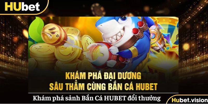 Sảnh Bắn Cá đổi thưởng tiền thật