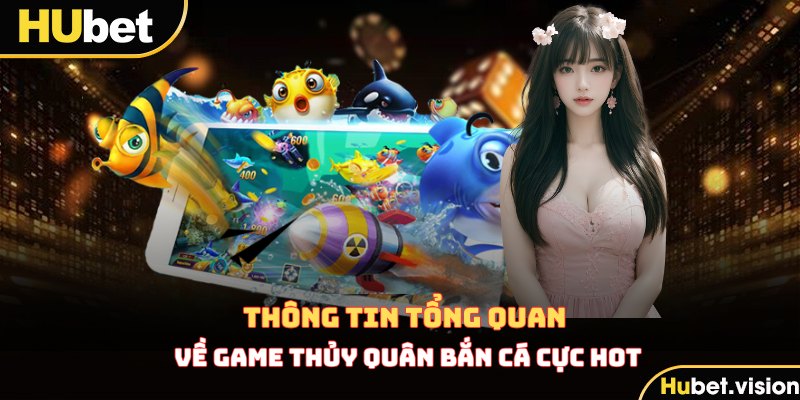 Thông tin tổng quan về game Thủy Quân Bắn Cá